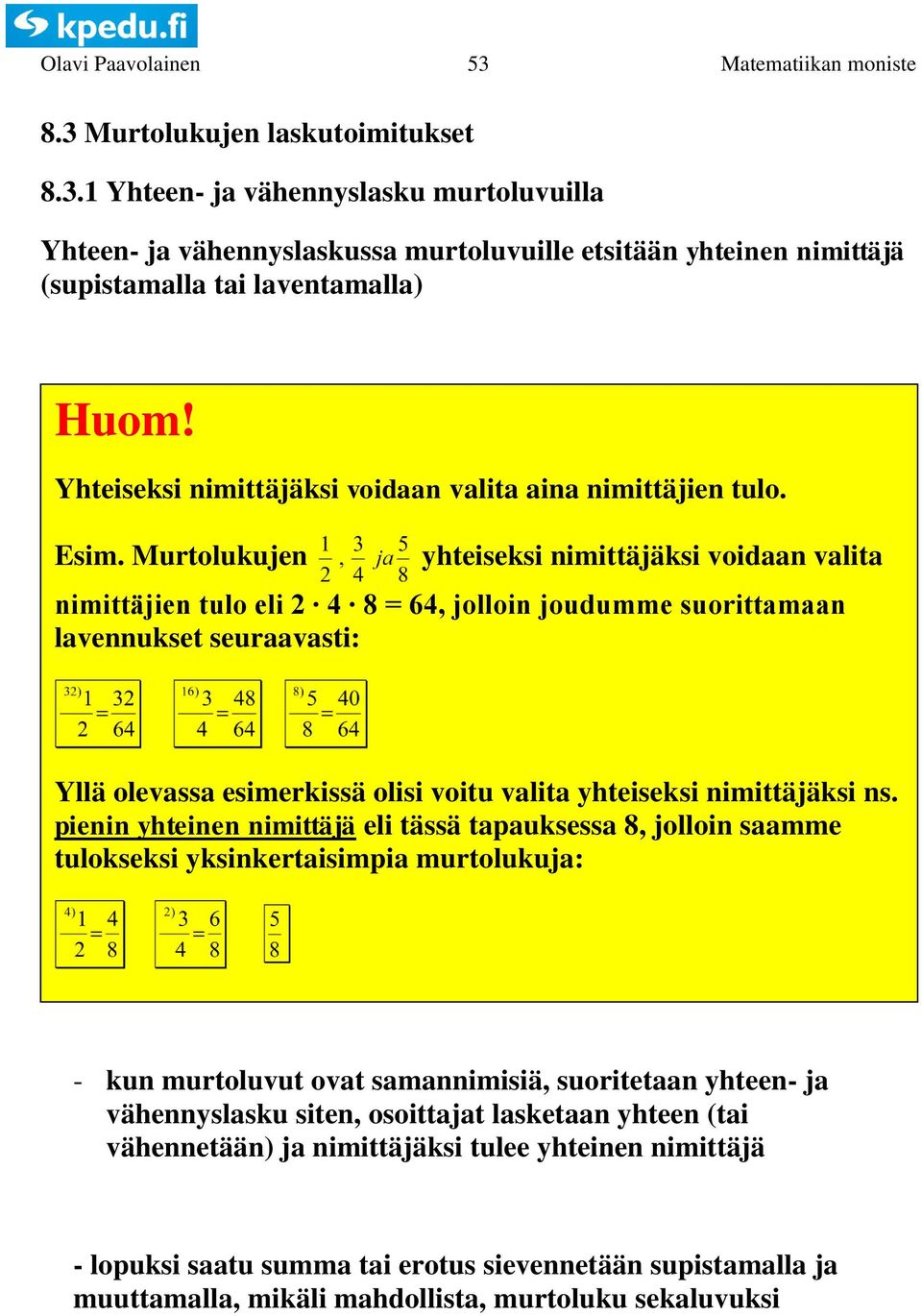 Murtolukujen yhteiseksi nimittäjäksi voidaan valita nimittäjien tulo eli 8 = 6, jolloin joudumme suorittamaan lavennukset seuraavasti: Yllä olevassa esimerkissä olisi voitu valita yhteiseksi