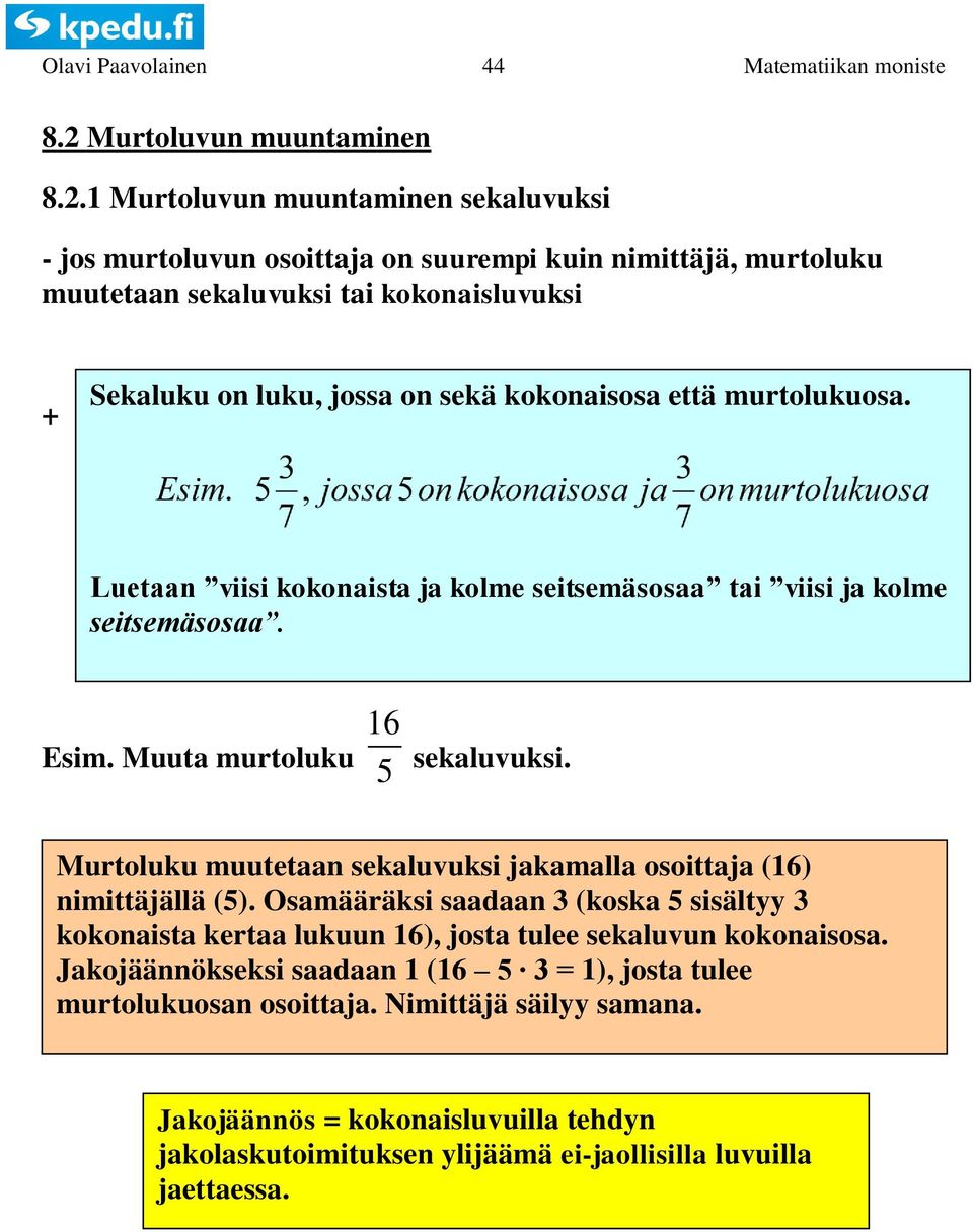 kokonaisosa että murtolukuosa. Luetaan viisi kokonaista ja kolme seitsemäsosaa tai viisi ja kolme seitsemäsosaa. 6 Esim. Muuta murtoluku sekaluvuksi.