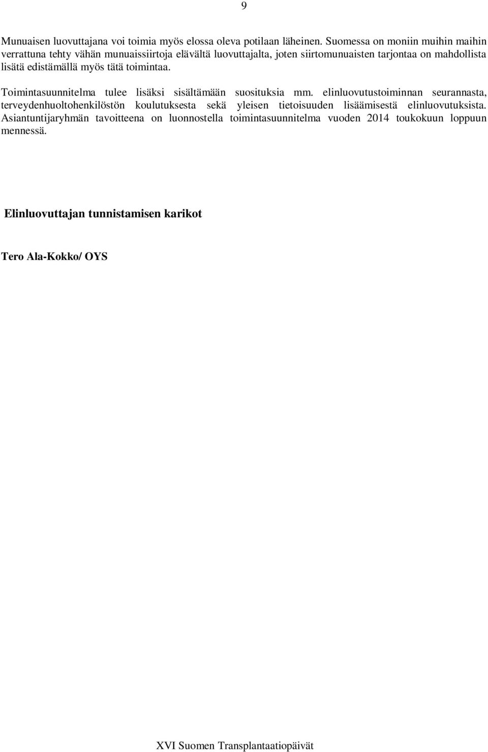 edistämällä myös tätä toimintaa. Toimintasuunnitelma tulee lisäksi sisältämään suosituksia mm.