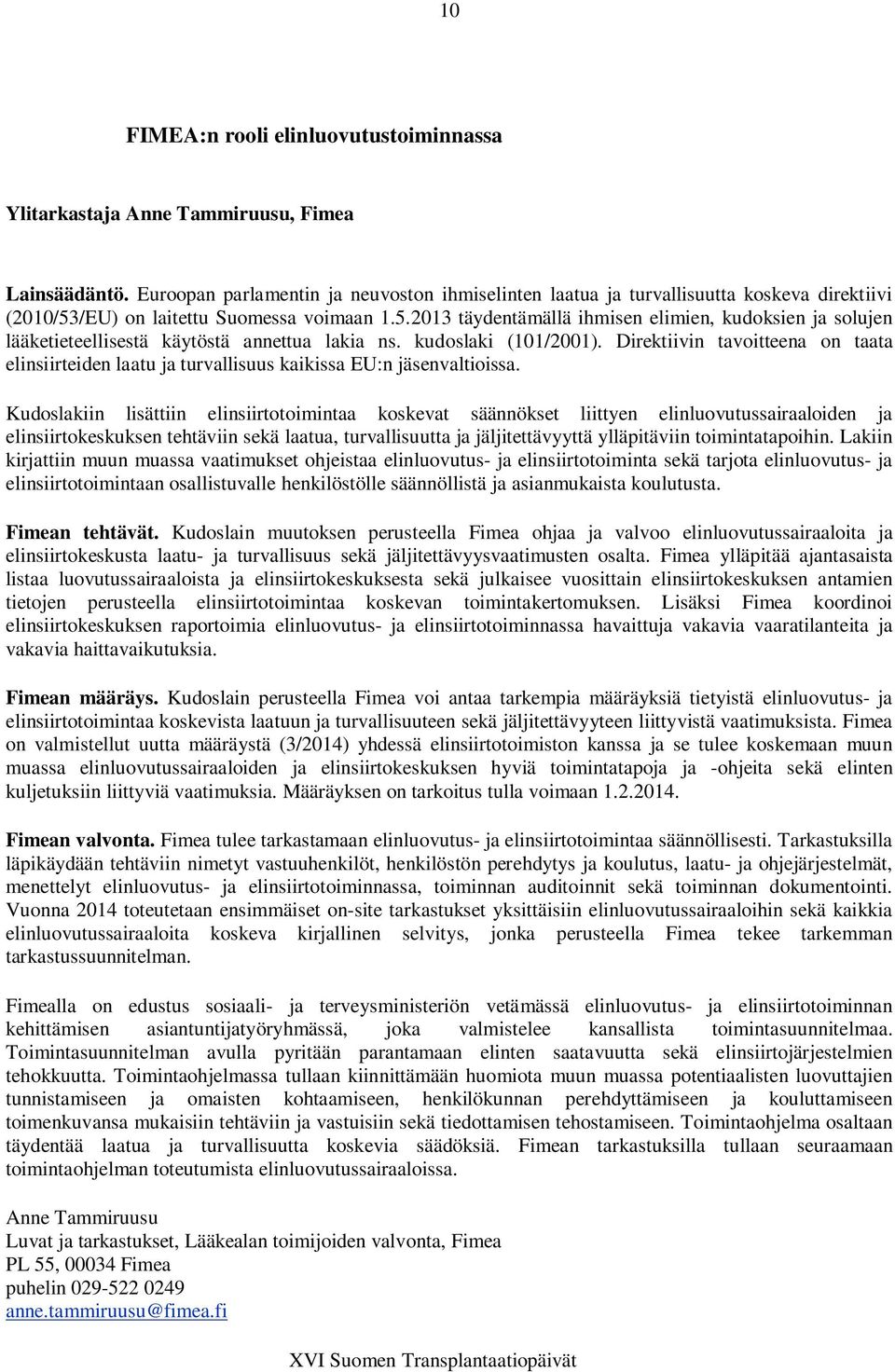 /EU) on laitettu Suomessa voimaan 1.5.2013 täydentämällä ihmisen elimien, kudoksien ja solujen lääketieteellisestä käytöstä annettua lakia ns. kudoslaki (101/2001).