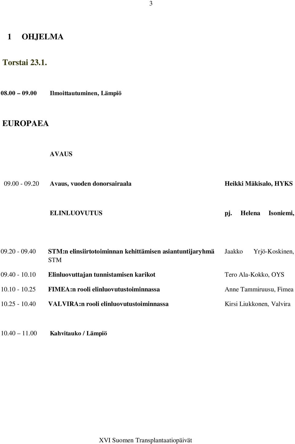 40 STM:n elinsiirtotoiminnan kehittämisen asiantuntijaryhmä Jaakko Yrjö-Koskinen, STM 09.40-10.