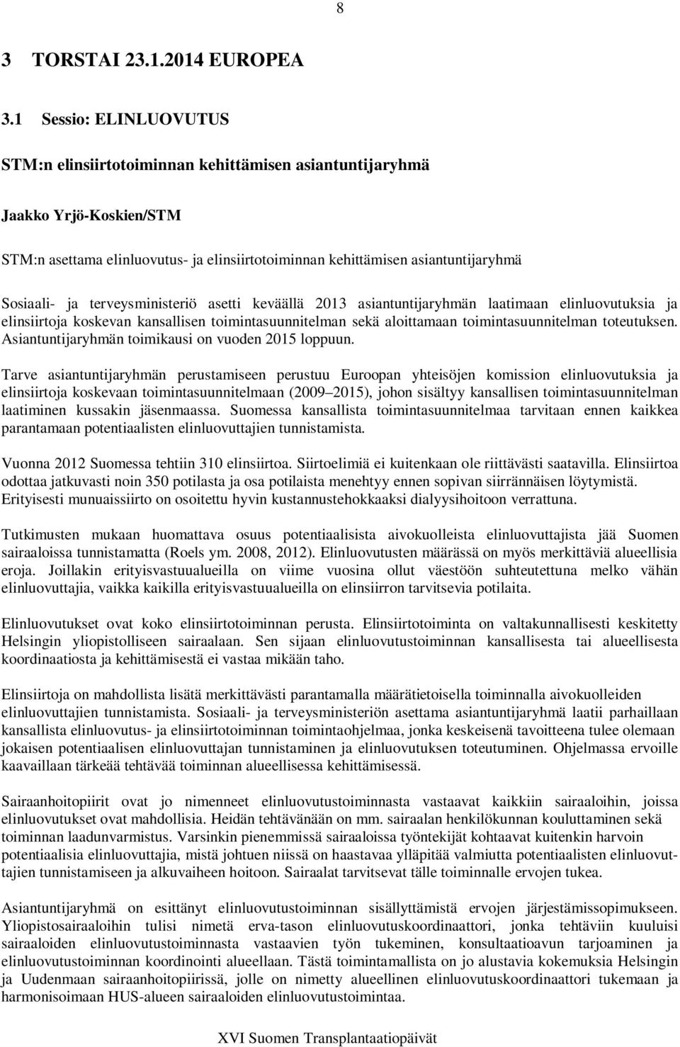 terveysministeriö asetti keväällä 2013 asiantuntijaryhmän laatimaan elinluovutuksia ja elinsiirtoja koskevan kansallisen toimintasuunnitelman sekä aloittamaan toimintasuunnitelman toteutuksen.