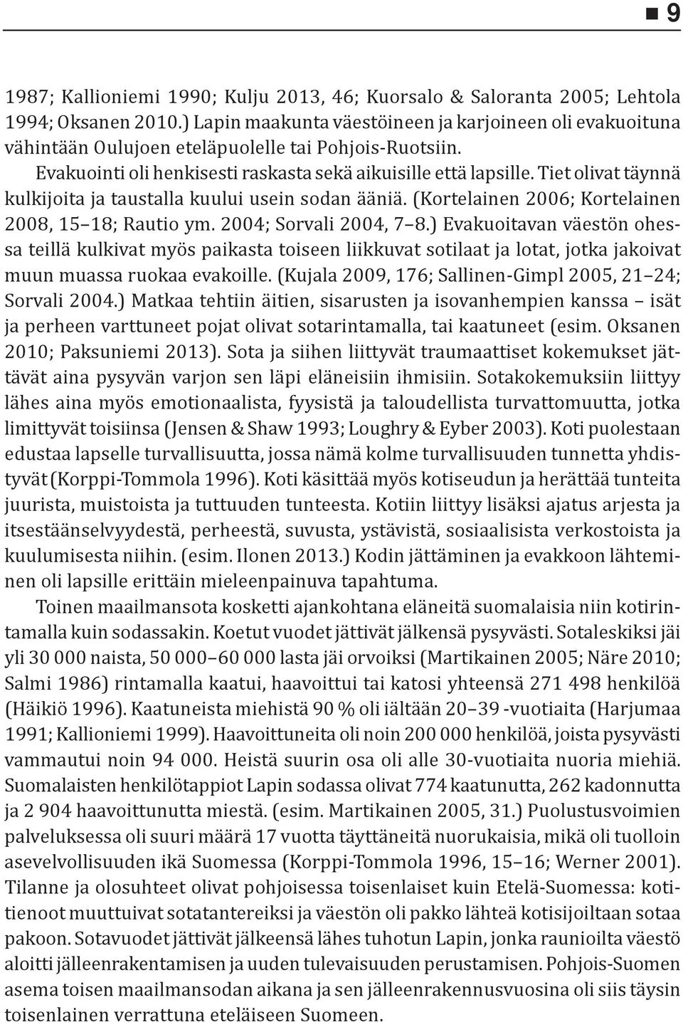 Tiet olivat täynnä kulkijoita ja taustalla kuului usein sodan ääniä. (Kortelainen 2006; Kortelainen 2008, 15 18; Rautio ym. 2004; Sorvali 2004, 7 8.