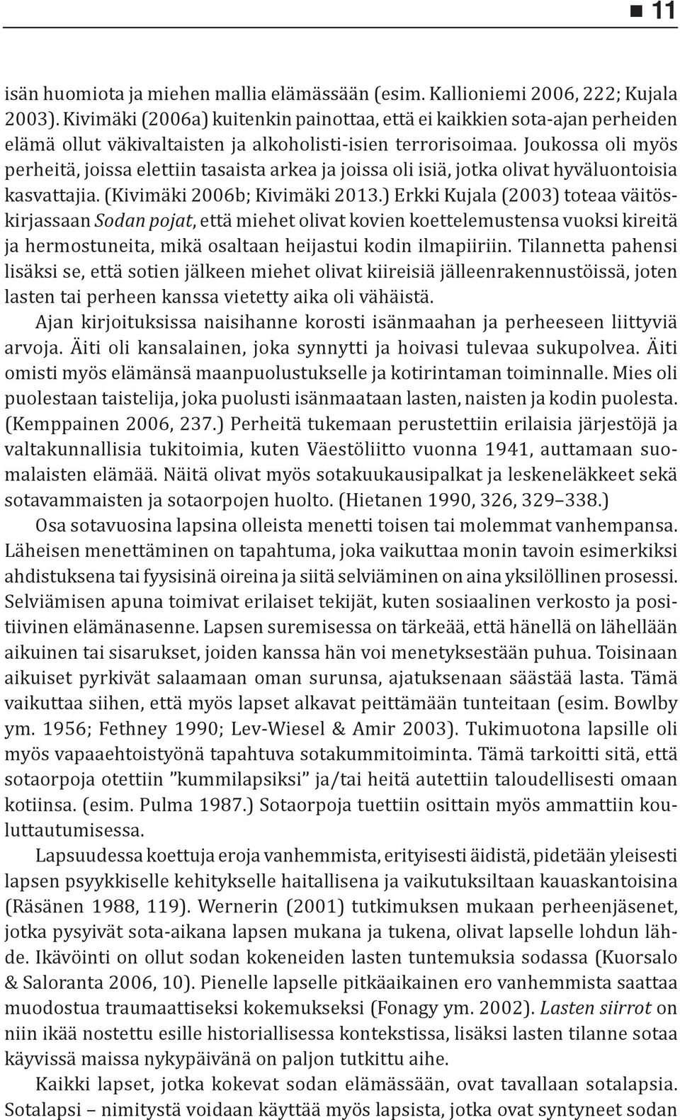 Joukossa oli myös perheitä, joissa elettiin tasaista arkea ja joissa oli isiä, jotka olivat hyväluontoisia kasvattajia. (Kivimäki 2006b; Kivimäki 2013.