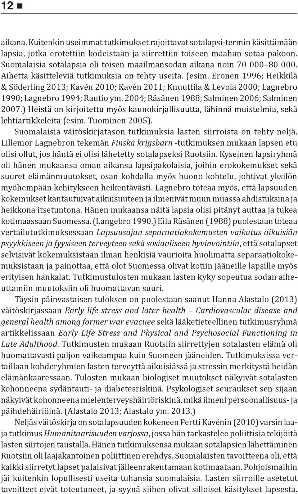 Eronen 1996; Heikkilä & Söderling 2013; Kavén 2010; Kavén 2011; Knuuttila & Levola 2000; Lagnebro 1990; Lagnebro 1994; Rautio ym. 2004; Räsänen 1988; Salminen 2006; Salminen 2007.