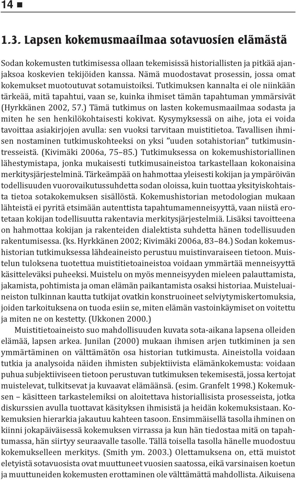 Tutkimuksen kannalta ei ole niinkään tärkeää, mitä tapahtui, vaan se, kuinka ihmiset tämän tapahtuman ymmärsivät (Hyrkkänen 2002, 57.