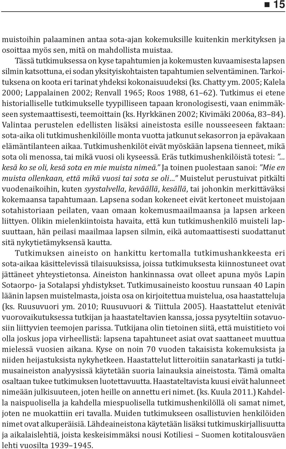 Tarkoituksena on koota eri tarinat yhdeksi kokonaisuudeksi (ks. Chatty ym. 2005; Kalela 2000; Lappalainen 2002; Renvall 1965; Roos 1988, 61 62).
