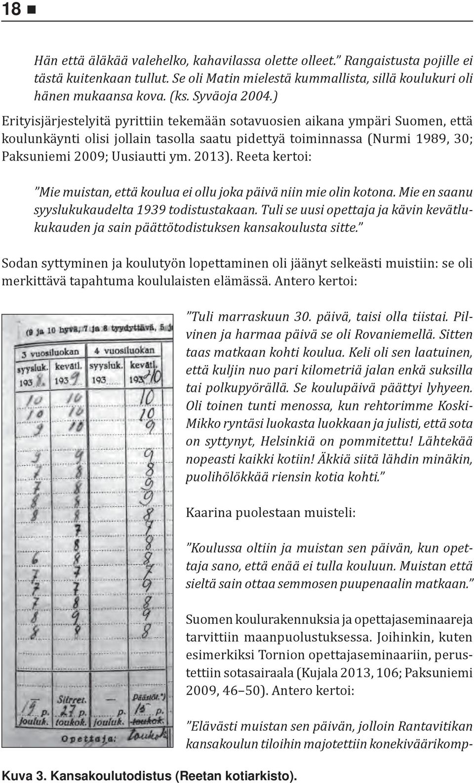 Reeta kertoi: Mie muistan, että koulua ei ollu joka päivä niin mie olin kotona. Mie en saanu syyslukukaudelta 1939 todistustakaan.