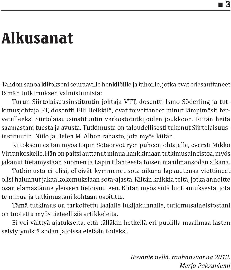 Tutkimusta on taloudellisesti tukenut Siirtolaisuusinstituutin Niilo ja Helen M. Alhon rahasto, jota myös kiitän.