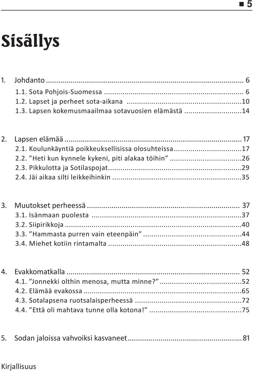 ..37 3.2. Siipirikkoja...40 3.3. Hammasta purren vain eteenpäin...44 3.4. Miehet kotiin rintamalta...48. Evakkomatkalla... 4.1. Jonnekki olthin menosa, mutta minne?...52 4.2. Elämää evakossa.