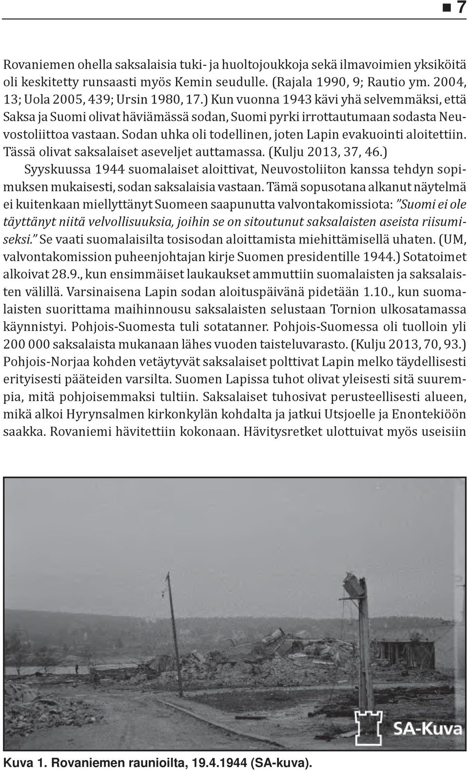 Sodan uhka oli todellinen, joten Lapin evakuointi aloitettiin. Tässä olivat saksalaiset aseveljet auttamassa. (Kulju 2013, 37, 46.