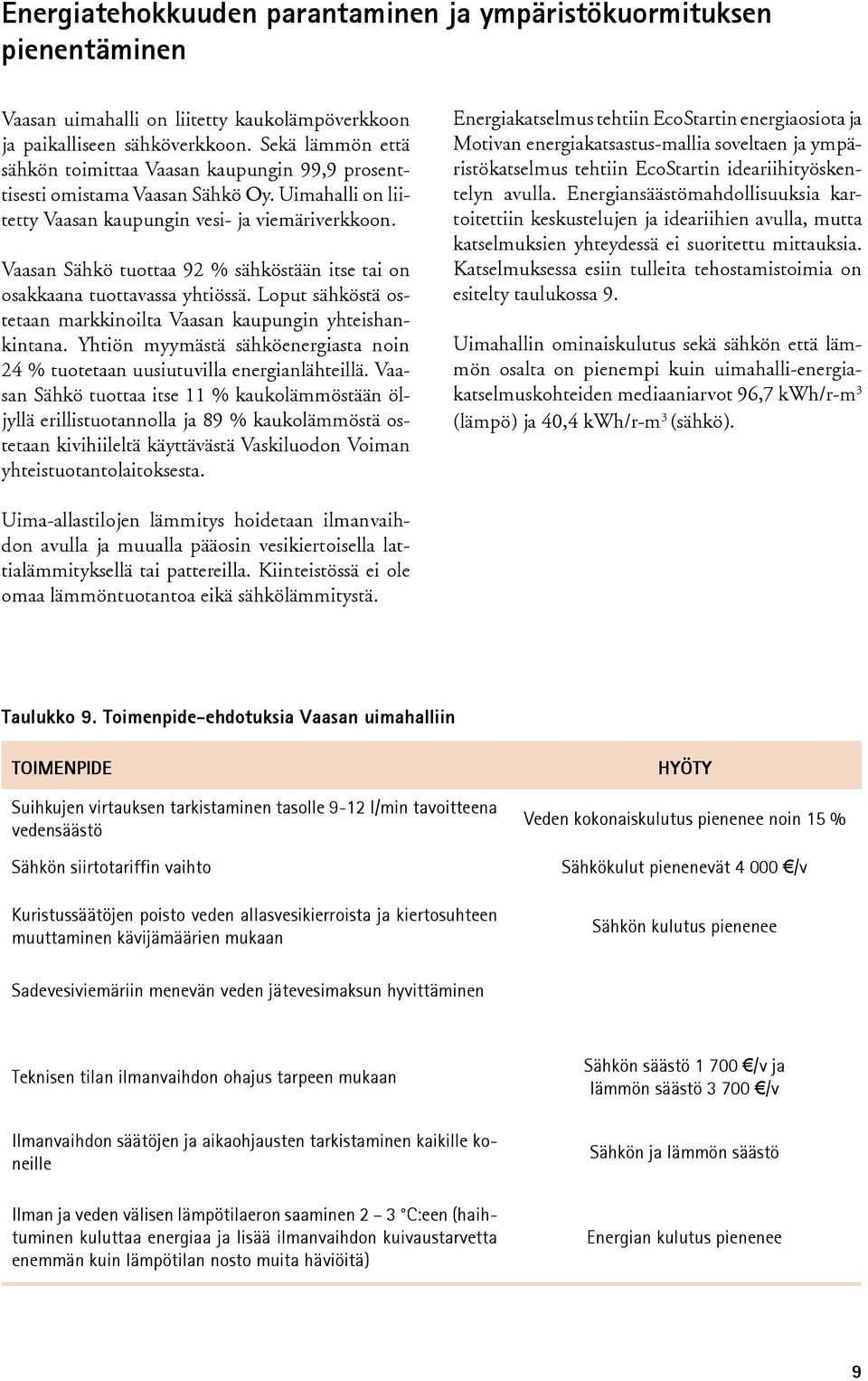 Vaasan Sähkö tuottaa 92 % sähköstään itse tai on osakkaana tuottavassa yhtiössä. Loput sähköstä ostetaan markkinoilta Vaasan kaupungin yhteishankintana.