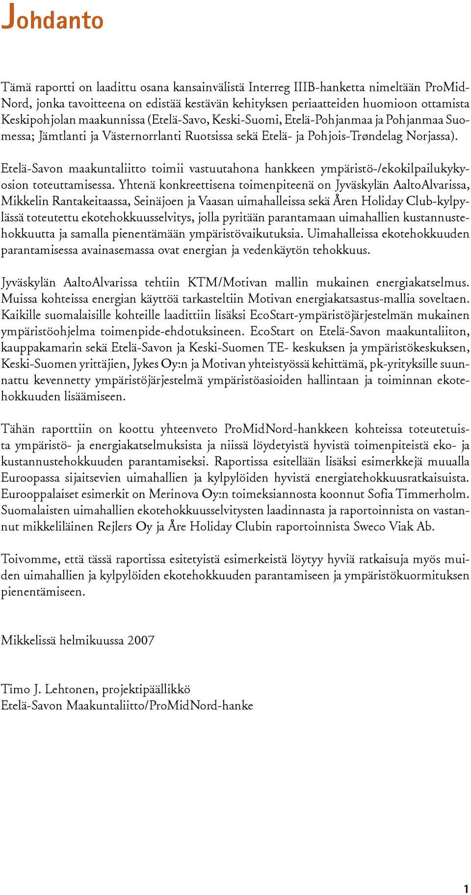 Etelä-Savon maakuntaliitto toimii vastuutahona hankkeen ympäristö-/ekokilpailukykyosion toteuttamisessa.