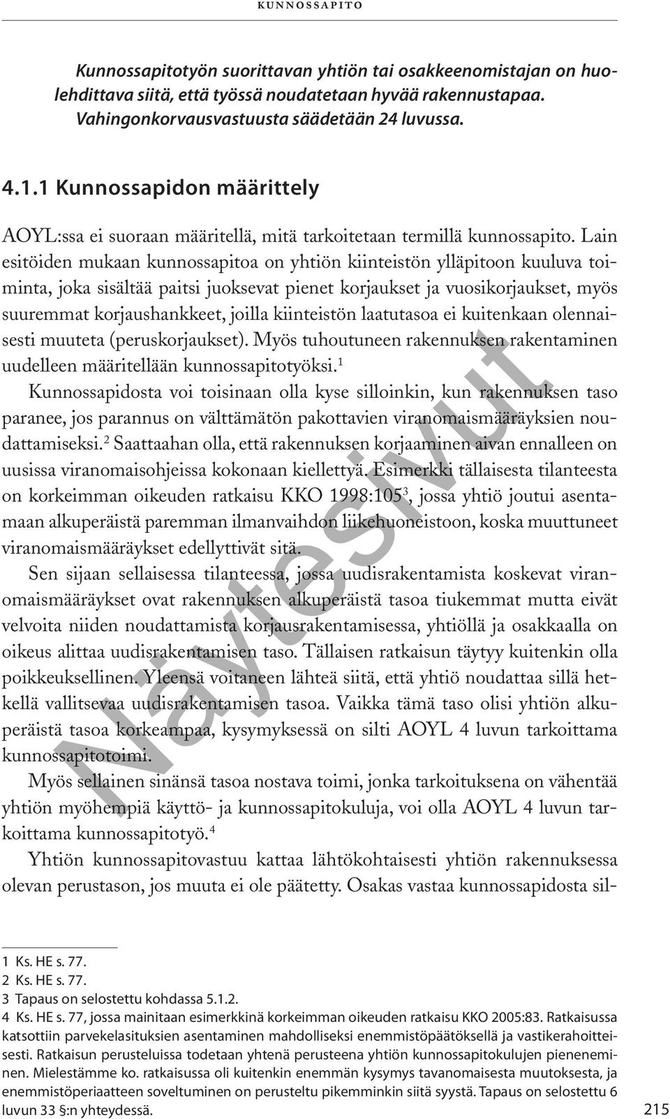 Lain esitöiden mukaan kunnossapitoa on yhtiön kiinteistön ylläpitoon kuuluva toiminta, joka sisältää paitsi juoksevat pienet korjaukset ja vuosikorjaukset, myös suuremmat korjaushankkeet, joilla