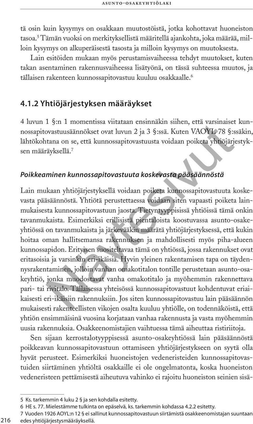 Lain esitöiden mukaan myös perustamisvaiheessa tehdyt muutokset, kuten takan asentaminen rakennusvaiheessa lisätyönä, on tässä suhteessa muutos, ja tällaisen rakenteen kunnossapitovastuu kuuluu