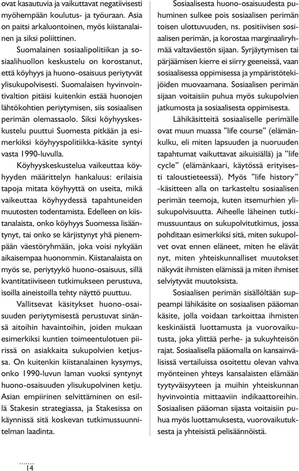 Suomalaisen hyvinvointivaltion pitäisi kuitenkin estää huonojen lähtökohtien periytymisen, siis sosiaalisen perimän olemassaolo.