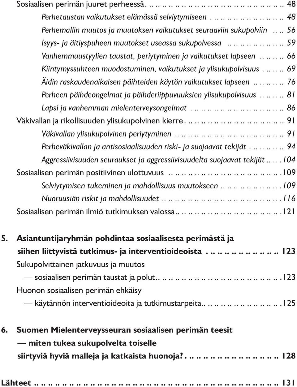 ................. 59 Vanhemmuustyylien taustat, periytyminen ja vaikutukset lapseen........ 66 Kiintymyssuhteen muodostuminen, vaikutukset ja ylisukupolvisuus.