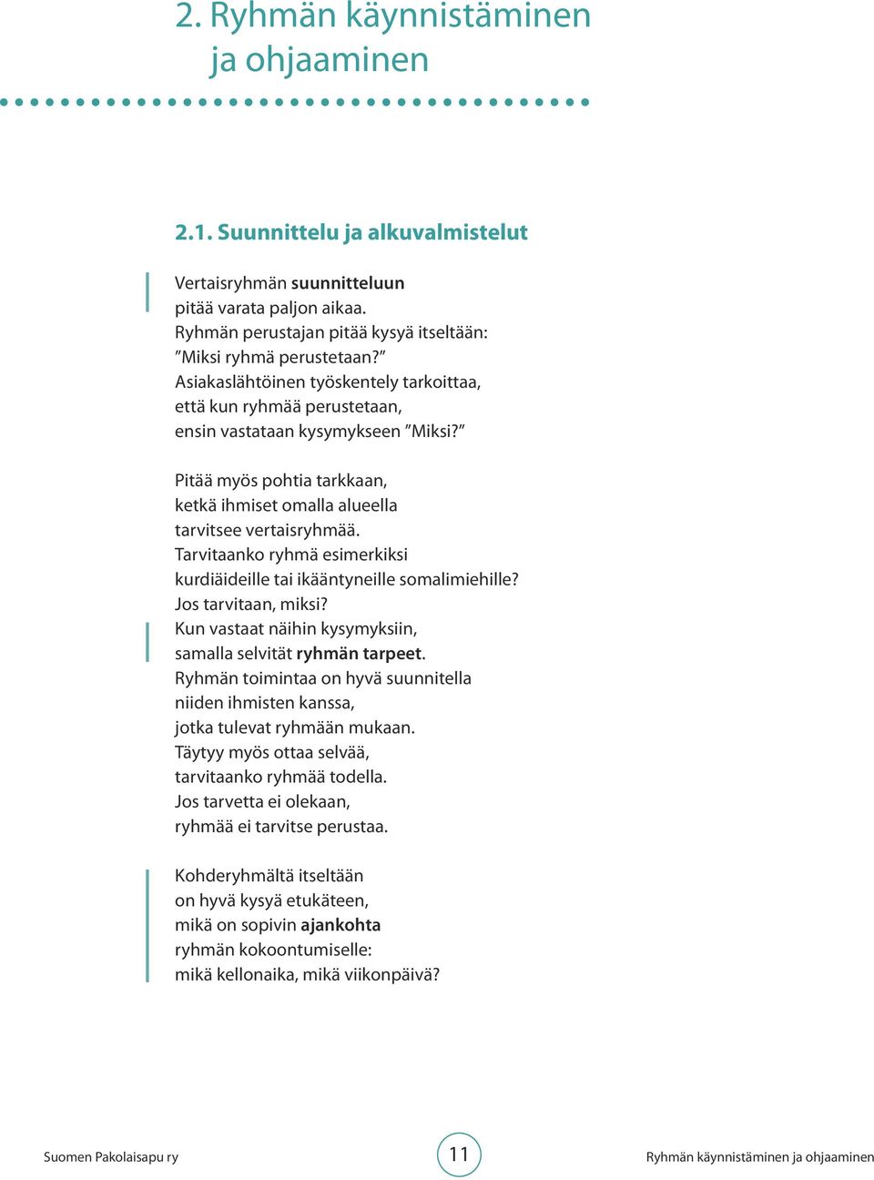 Tarvitaanko ryhmä esimerkiksi kurdiäideille tai ikääntyneille somalimiehille? Jos tarvitaan, miksi? Kun vastaat näihin kysymyksiin, samalla selvität ryhmän tarpeet.