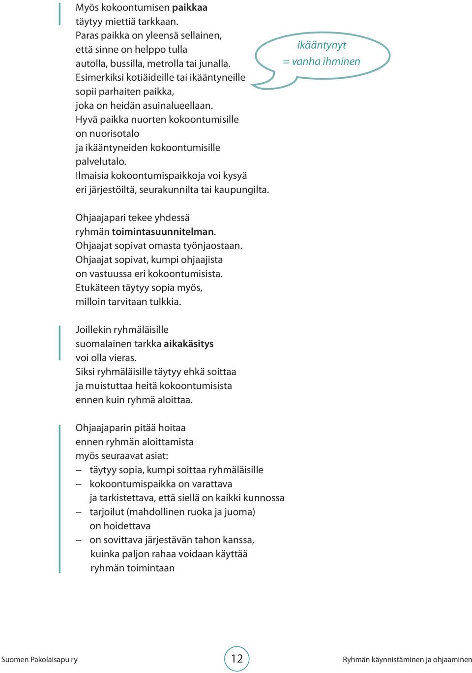 Ilmaisia kokoontumispaikkoja voi kysyä eri järjestöiltä, seurakunnilta tai kaupungilta. ikääntynyt = vanha ihminen Ohjaajapari tekee yhdessä ryhmän toimintasuunnitelman.