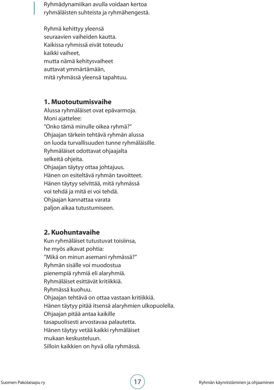 Moni ajattelee: Onko tämä minulle oikea ryhmä? Ohjaajan tärkein tehtävä ryhmän alussa on luoda turvallisuuden tunne ryhmäläisille. Ryhmäläiset odottavat ohjaajalta selkeitä ohjeita.