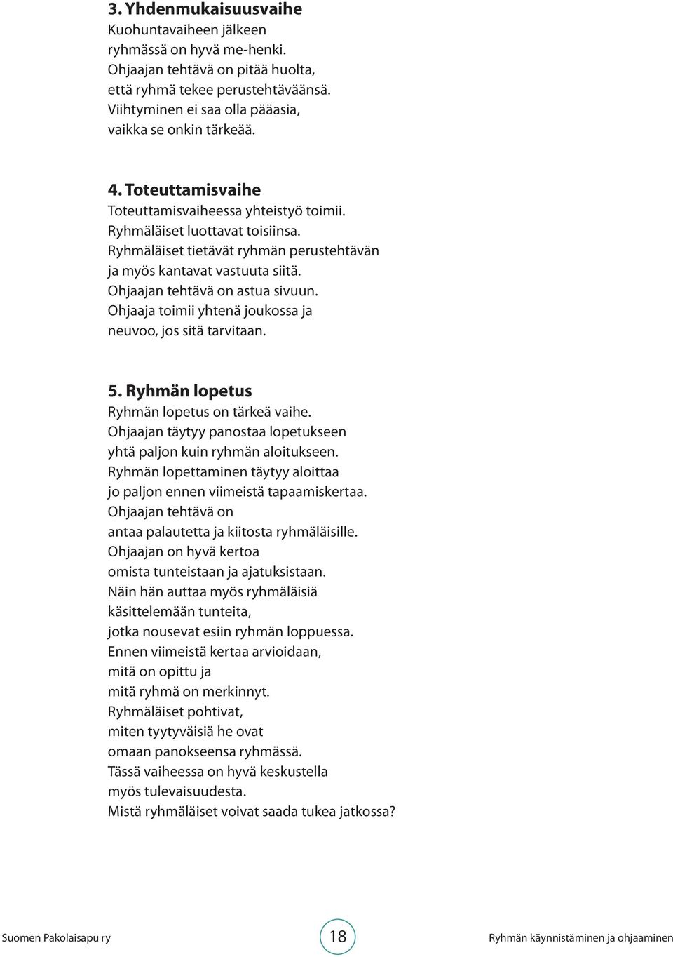 Ohjaaja toimii yhtenä joukossa ja neuvoo, jos sitä tarvitaan. 5. Ryhmän lopetus Ryhmän lopetus on tärkeä vaihe. Ohjaajan täytyy panostaa lopetukseen yhtä paljon kuin ryhmän aloitukseen.