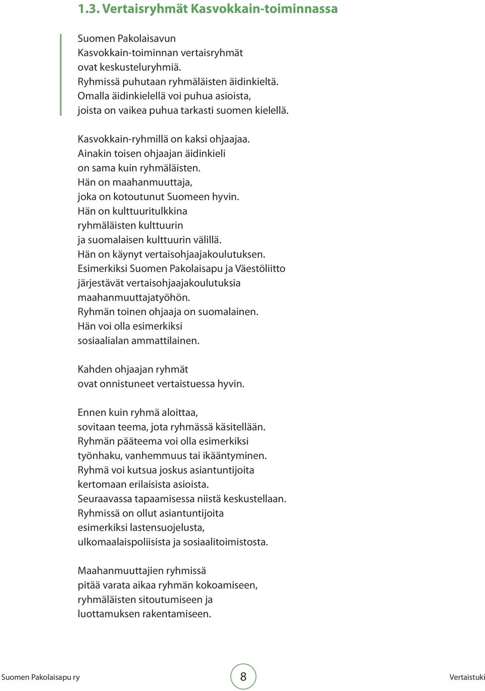 Hän on maahanmuuttaja, joka on kotoutunut Suomeen hyvin. Hän on kulttuuritulkkina ryhmäläisten kulttuurin ja suomalaisen kulttuurin välillä. Hän on käynyt vertaisohjaajakoulutuksen.