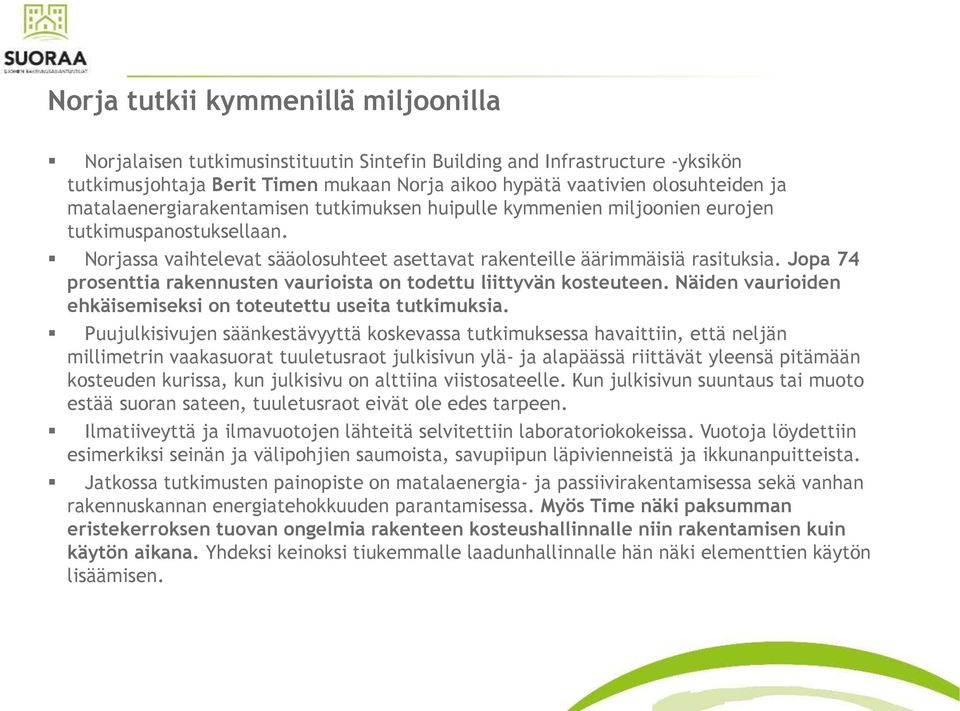 Jopa 74 prosenttia rakennusten vaurioista on todettu liittyvän kosteuteen. Näiden vaurioiden ehkäisemiseksi on toteutettu useita tutkimuksia.