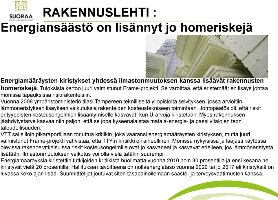 Vuonna 2008 ympäristöministeriö tilasi Tampereen teknilliseltä yliopistolta selvityksen, jossa arvioitiin lämmöneristyksen lisäyksen vaikutuksia rakenteiden kosteustekniseen toimintaan.