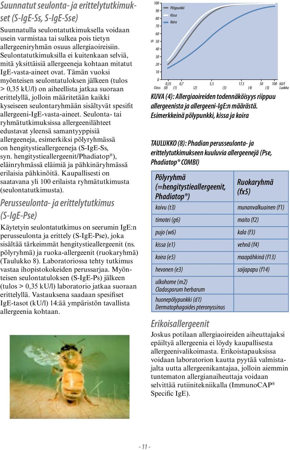 Tämän vuoksi myönteisen seulontatuloksen jälkeen (tulos > 0,35 ku/l) on aiheellista jatkaa suoraan erittelyllä, jolloin määritetään kaikki kyseiseen seulontaryhmään sisältyvät spesifit