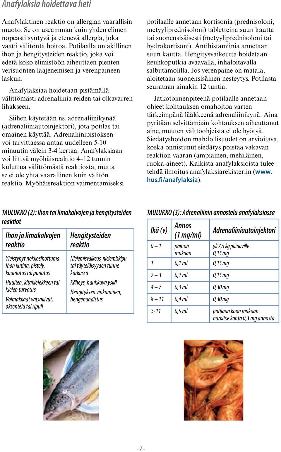 Anafylaksiaa hoidetaan pistämällä välittömästi adrenaliinia reiden tai olkavarren lihakseen. Siihen käytetään ns. adrenaliinikynää (adrenaliiniautoinjektori), jota potilas tai omainen käyttää.