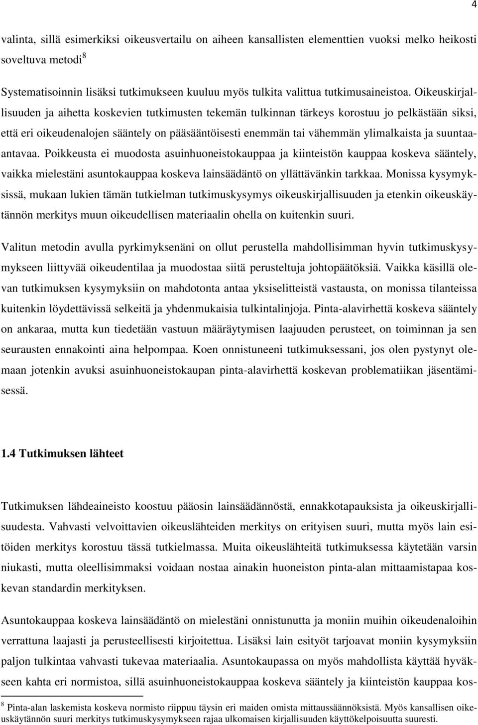 Oikeuskirjallisuuden ja aihetta koskevien tutkimusten tekemän tulkinnan tärkeys korostuu jo pelkästään siksi, että eri oikeudenalojen sääntely on pääsääntöisesti enemmän tai vähemmän ylimalkaista ja