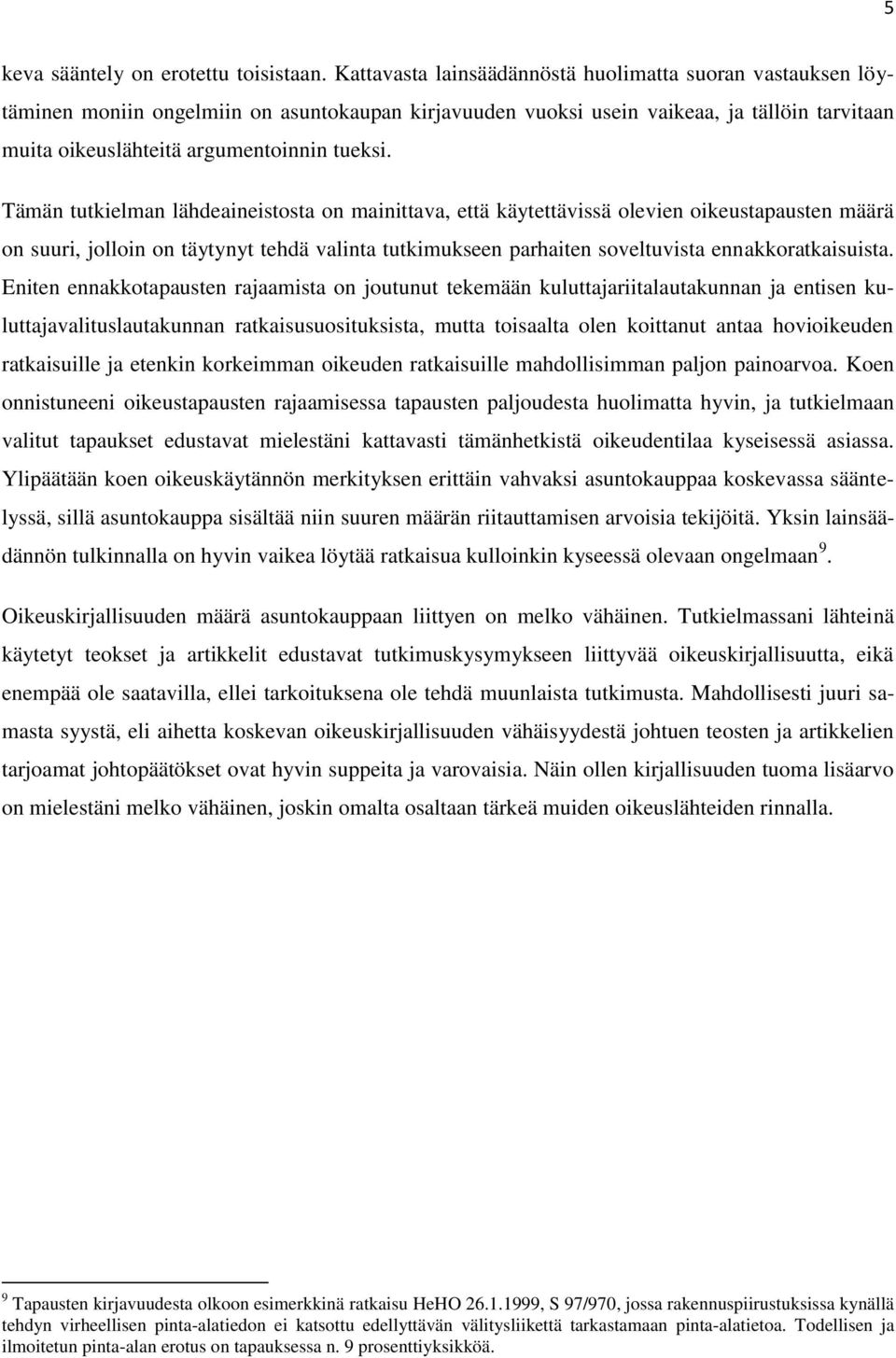 Tämän tutkielman lähdeaineistosta on mainittava, että käytettävissä olevien oikeustapausten määrä on suuri, jolloin on täytynyt tehdä valinta tutkimukseen parhaiten soveltuvista ennakkoratkaisuista.