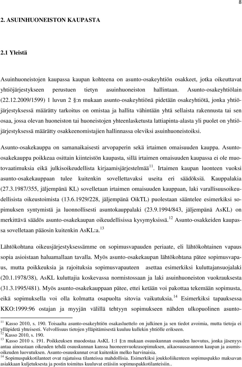 2009/1599) 1 luvun 2 :n mukaan asunto-osakeyhtiönä pidetään osakeyhtiötä, jonka yhtiöjärjestyksessä määrätty tarkoitus on omistaa ja hallita vähintään yhtä sellaista rakennusta tai sen osaa, jossa