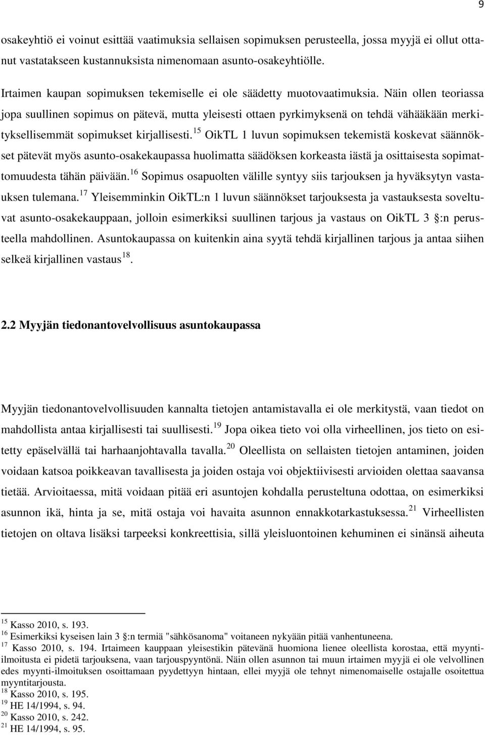 Näin ollen teoriassa jopa suullinen sopimus on pätevä, mutta yleisesti ottaen pyrkimyksenä on tehdä vähääkään merkityksellisemmät sopimukset kirjallisesti.