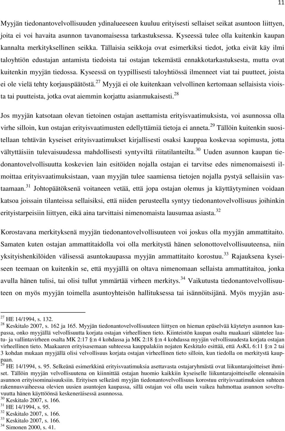 Tällaisia seikkoja ovat esimerkiksi tiedot, jotka eivät käy ilmi taloyhtiön edustajan antamista tiedoista tai ostajan tekemästä ennakkotarkastuksesta, mutta ovat kuitenkin myyjän tiedossa.