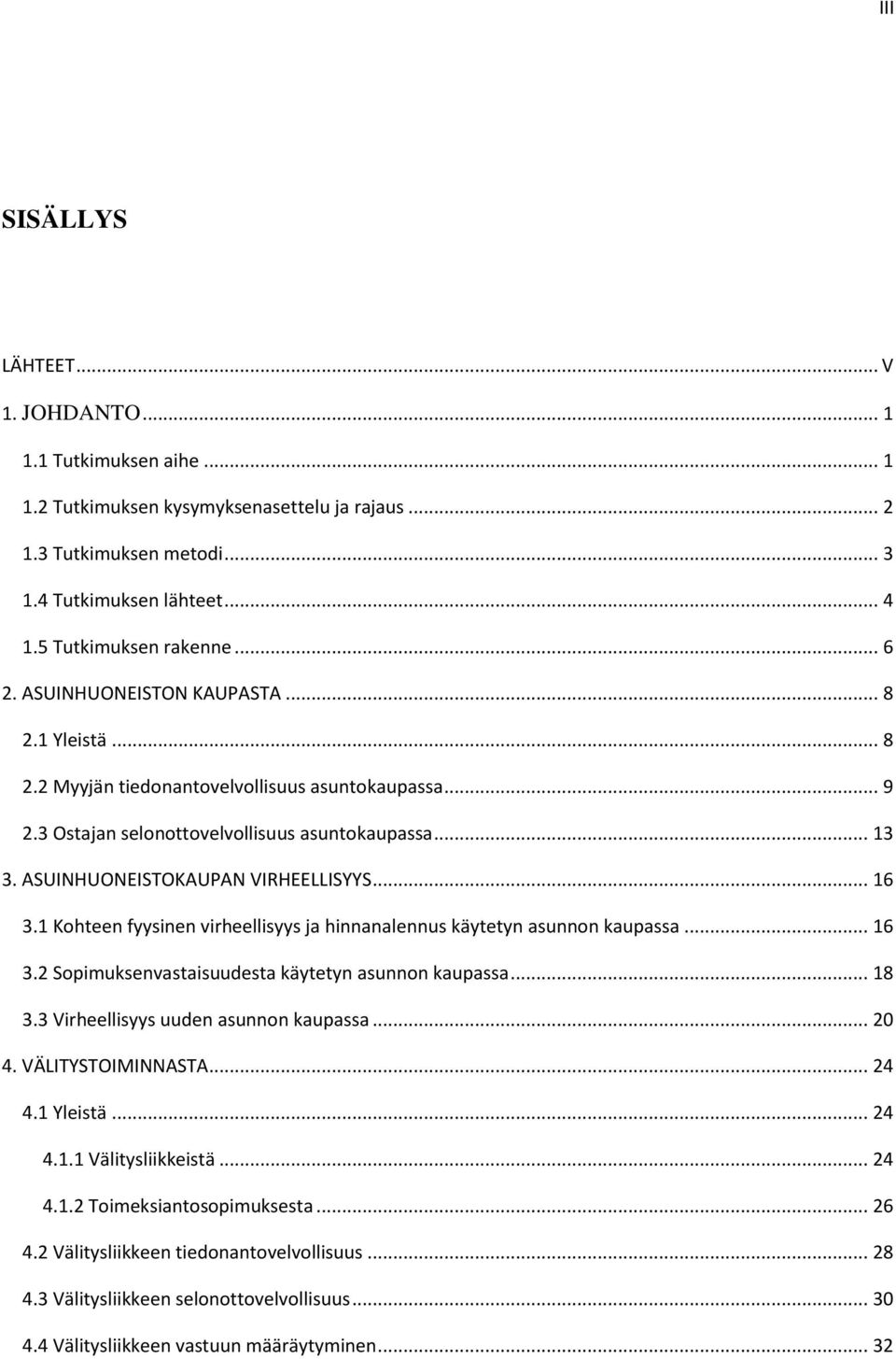 ASUINHUONEISTOKAUPAN VIRHEELLISYYS... 16 3.1 Kohteen fyysinen virheellisyys ja hinnanalennus käytetyn asunnon kaupassa... 16 3.2 Sopimuksenvastaisuudesta käytetyn asunnon kaupassa... 18 3.