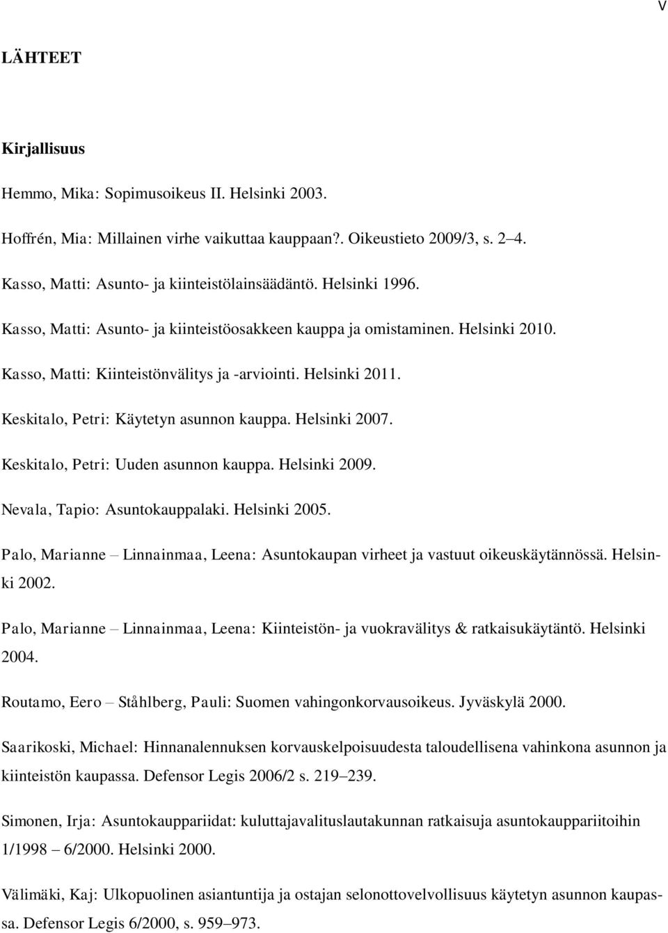 Keskitalo, Petri: Käytetyn asunnon kauppa. Helsinki 2007. Keskitalo, Petri: Uuden asunnon kauppa. Helsinki 2009. Nevala, Tapio: Asuntokauppalaki. Helsinki 2005.