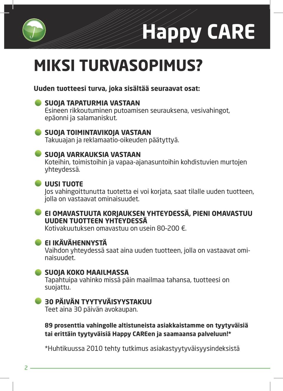 UUSI TUOTE Jos vahingoittunutta tuotetta ei voi korjata, saat tilalle uuden tuotteen, jolla on vastaavat ominaisuudet.