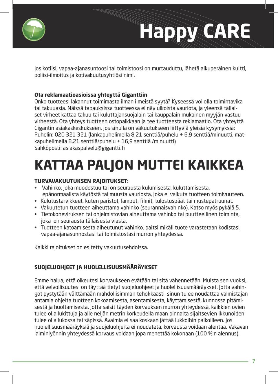 Näissä tapauksissa tuotteessa ei näy ulkoista vauriota, ja yleensä tällaiset virheet kattaa takuu tai kuluttajansuojalain tai kauppalain mukainen myyjän vastuu virheestä.