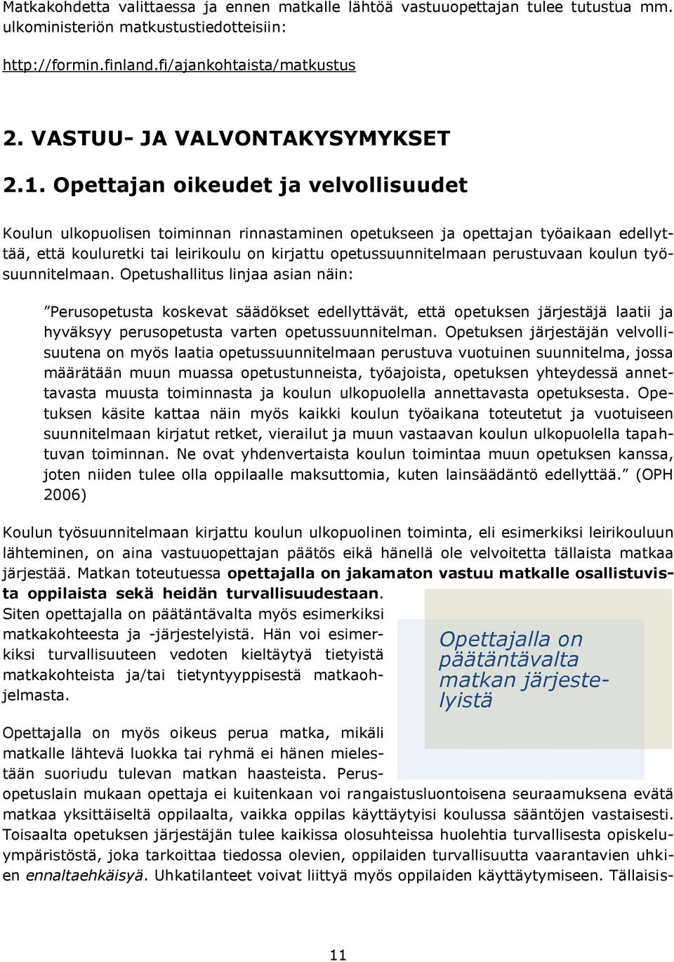 Opettajan oikeudet ja velvollisuudet Koulun ulkopuolisen toiminnan rinnastaminen opetukseen ja opettajan työaikaan edellyttää, että kouluretki tai leirikoulu on kirjattu opetussuunnitelmaan