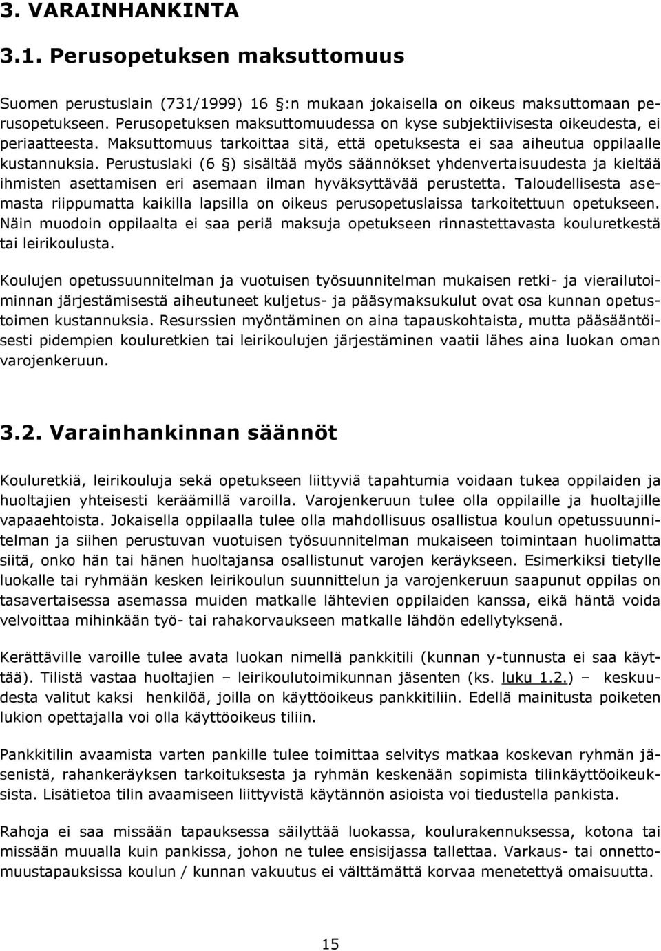 Perustuslaki (6 ) sisältää myös säännökset yhdenvertaisuudesta ja kieltää ihmisten asettamisen eri asemaan ilman hyväksyttävää perustetta.