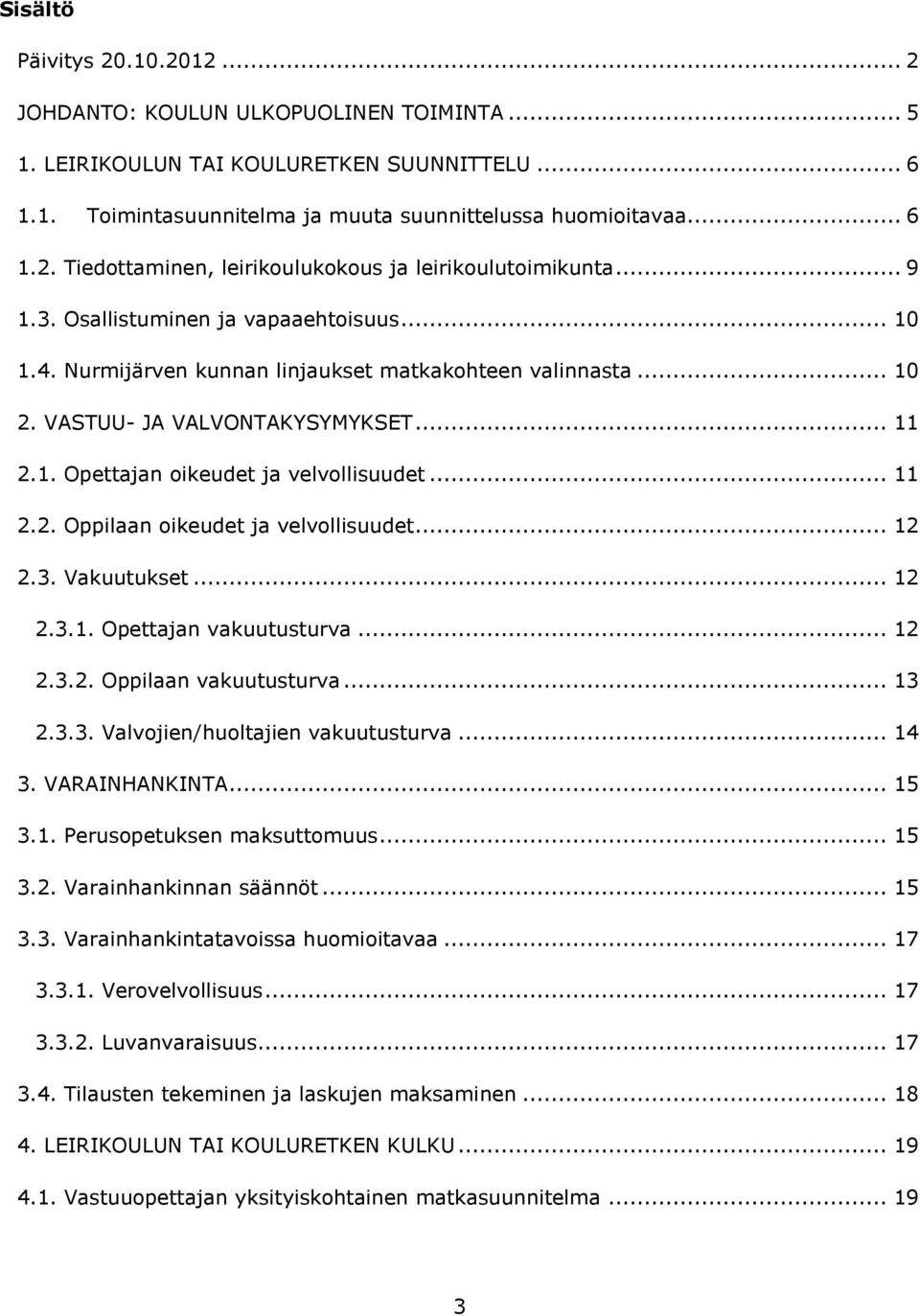 .. 11 2.2. Oppilaan oikeudet ja velvollisuudet... 12 2.3. Vakuutukset... 12 2.3.1. Opettajan vakuutusturva... 12 2.3.2. Oppilaan vakuutusturva... 13 2.3.3. Valvojien/huoltajien vakuutusturva... 14 3.