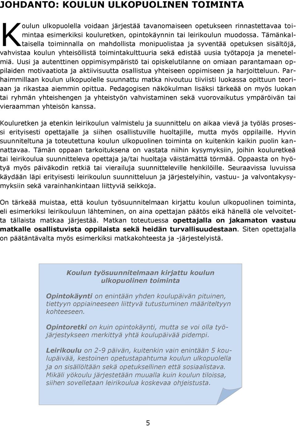 Uusi ja autenttinen oppimisympäristö tai opiskelutilanne on omiaan parantamaan oppilaiden motivaatiota ja aktiivisuutta osallistua yhteiseen oppimiseen ja harjoitteluun.