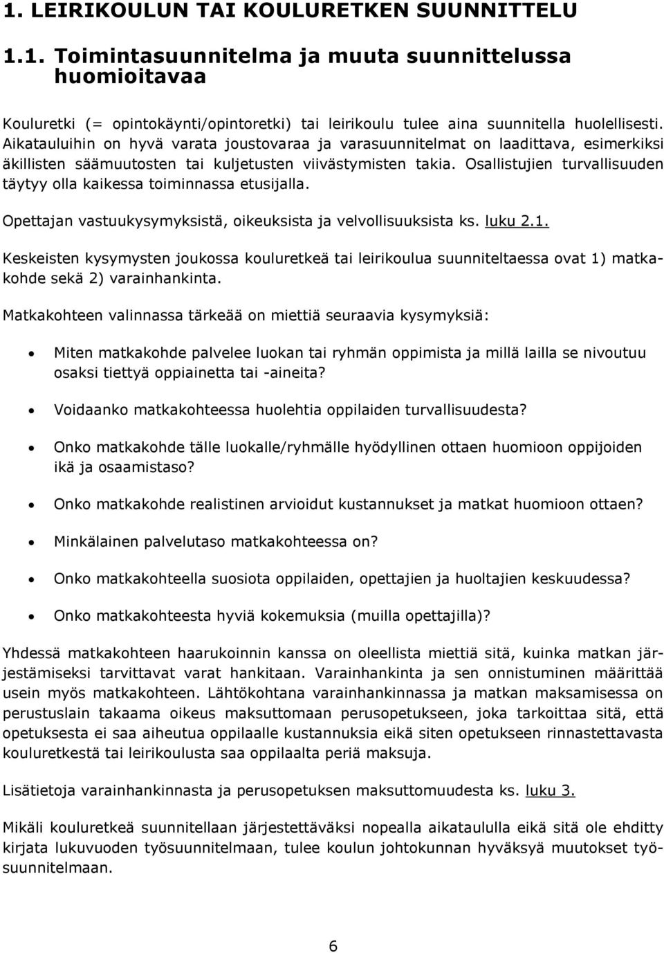 Osallistujien turvallisuuden täytyy olla kaikessa toiminnassa etusijalla. Opettajan vastuukysymyksistä, oikeuksista ja velvollisuuksista ks. luku 2.1.