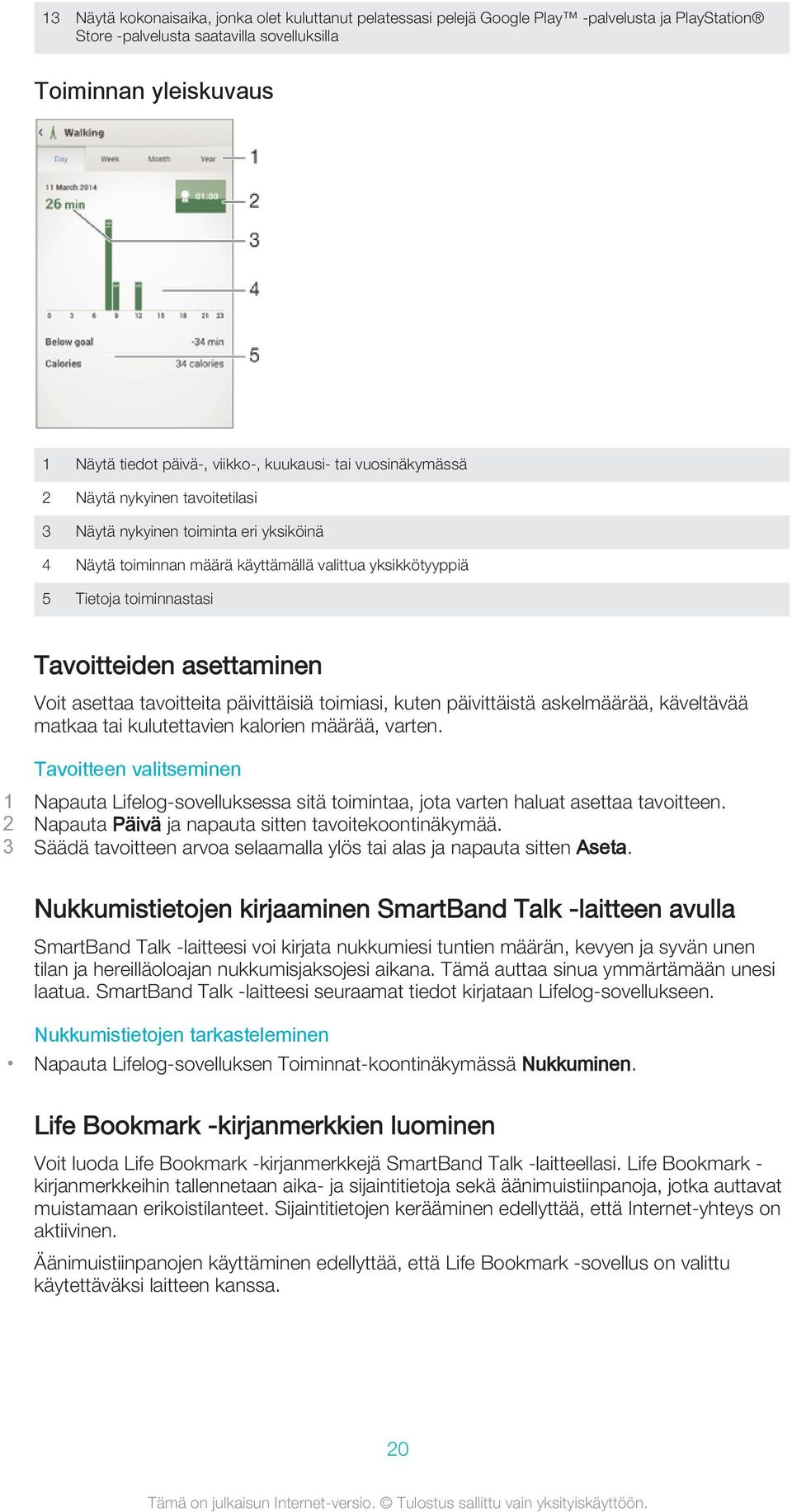 asettaminen Voit asettaa tavoitteita päivittäisiä toimiasi, kuten päivittäistä askelmäärää, käveltävää matkaa tai kulutettavien kalorien määrää, varten.