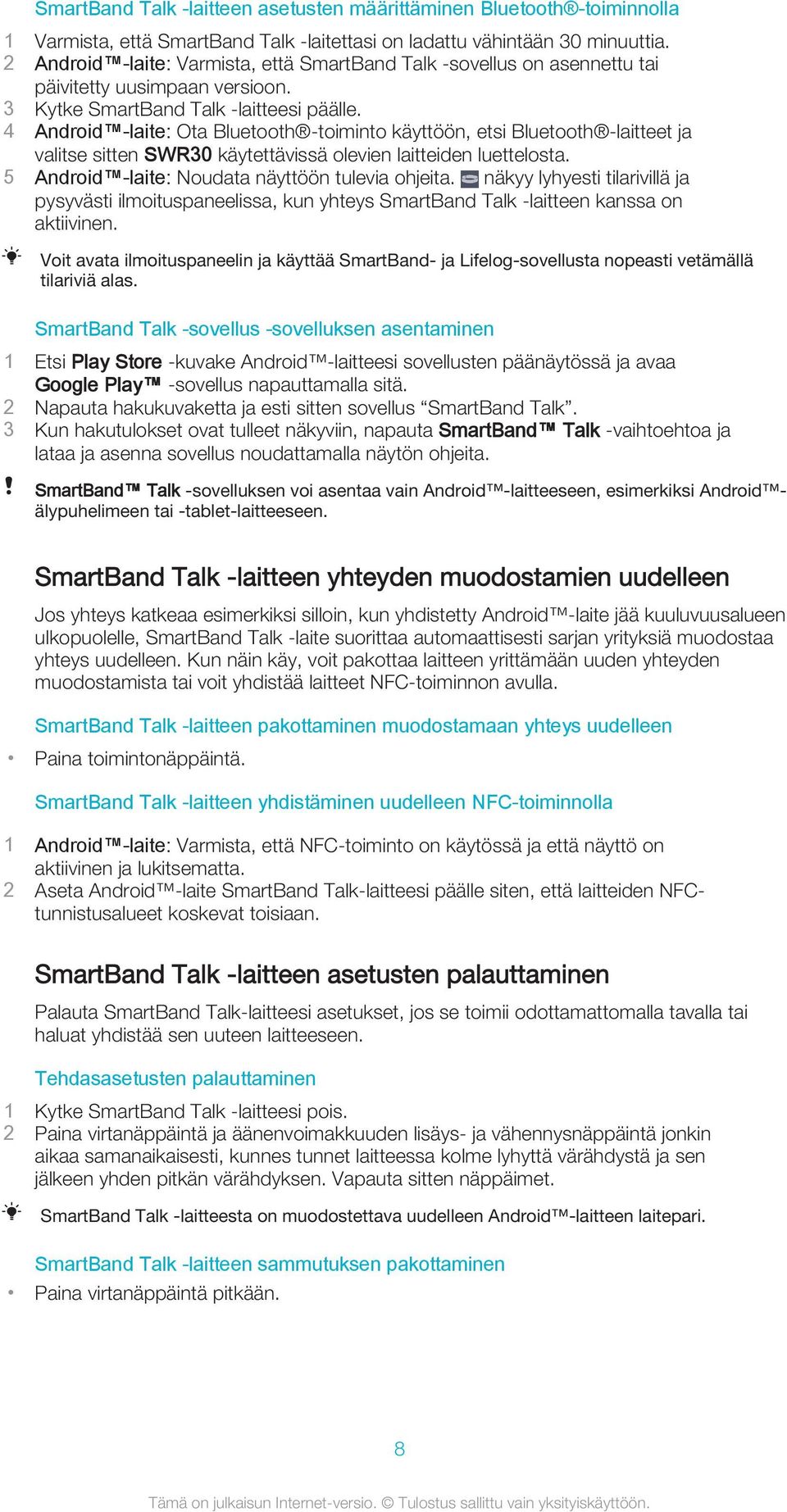 4 Android -laite: Ota Bluetooth -toiminto käyttöön, etsi Bluetooth -laitteet ja valitse sitten SWR30 käytettävissä olevien laitteiden luettelosta. 5 Android -laite: Noudata näyttöön tulevia ohjeita.