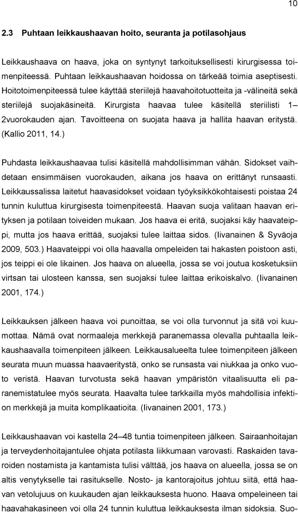 Kirurgista haavaa tulee käsitellä steriilisti 1 2vuorokauden ajan. Tavoitteena on suojata haava ja hallita haavan eritystä. (Kallio 2011, 14.