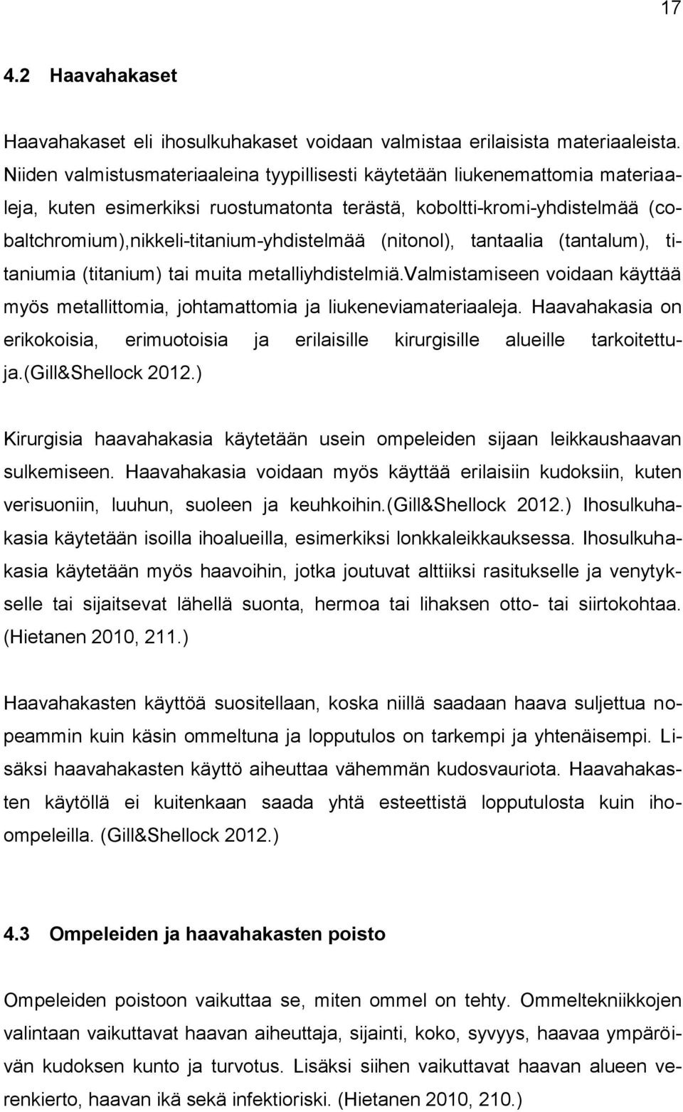 (nitonol), tantaalia (tantalum), titaniumia (titanium) tai muita metalliyhdistelmiä.valmistamiseen voidaan käyttää myös metallittomia, johtamattomia ja liukeneviamateriaaleja.