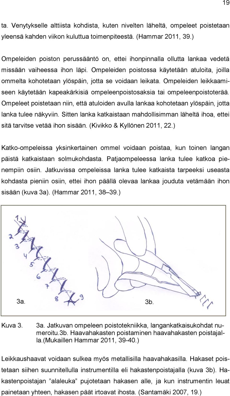 Ompeleiden poistossa käytetään atuloita, joilla ommelta kohotetaan ylöspäin, jotta se voidaan leikata. Ompeleiden leikkaamiseen käytetään kapeakärkisiä ompeleenpoistosaksia tai ompeleenpoistoterää.