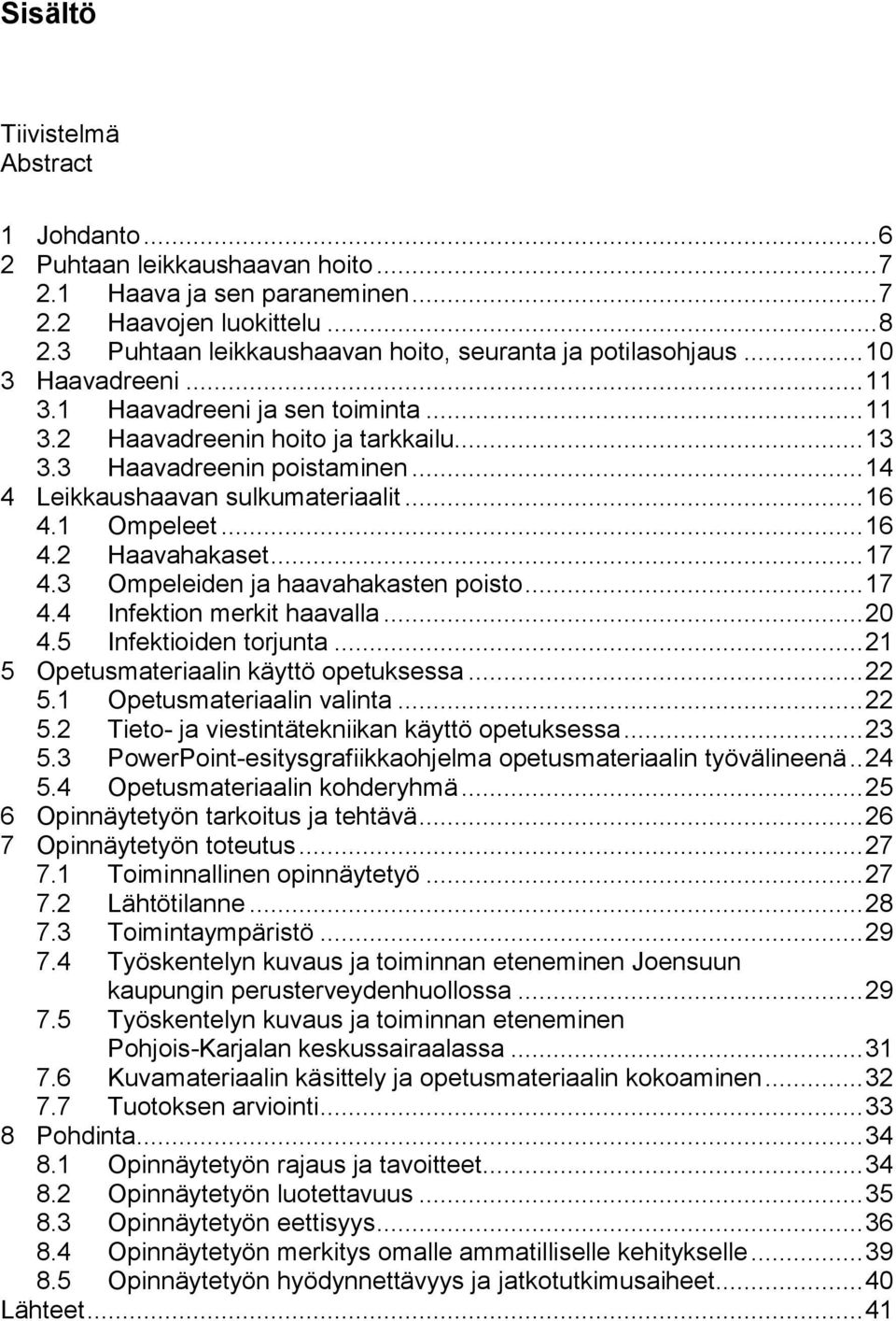 .. 14 4 Leikkaushaavan sulkumateriaalit... 16 4.1 Ompeleet... 16 4.2 Haavahakaset... 17 4.3 Ompeleiden ja haavahakasten poisto... 17 4.4 Infektion merkit haavalla... 20 4.5 Infektioiden torjunta.